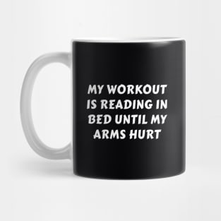 My Workout Is Reading In Bed Until My Arms Hurt Mug